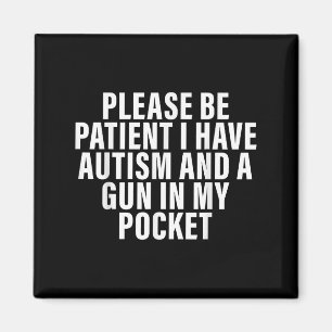 Var tålmodig, jag har autism och en gun i min Po Magnet