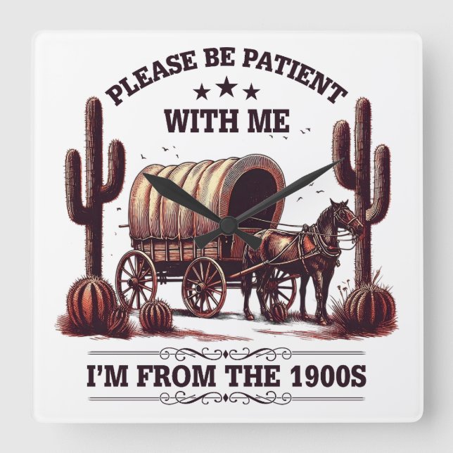 Var tålmodig med mig. Jag är från 1900-talet.. Fyrkantig Klocka (Framsida)