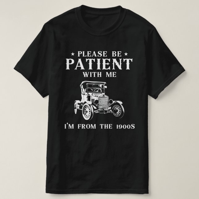 Var Tålmodig Med Mig, Jag Är Från 1900-Talet T Shirt (Design framsida)