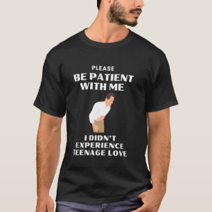 Var Tålmodig Med Mig Jag Fick Inte Erfara Tonårskä T Shirt