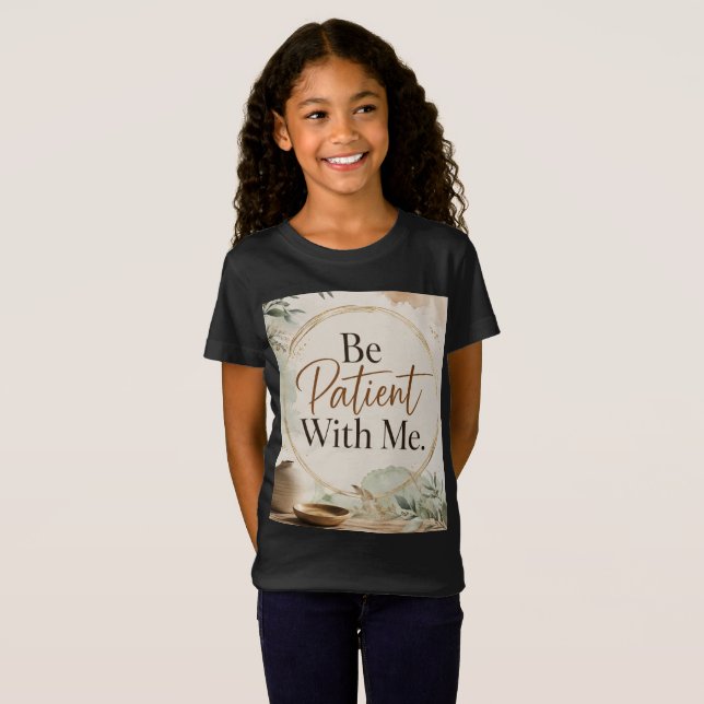 Var Tålmodig Med Mig T Shirt (Hel framsida)