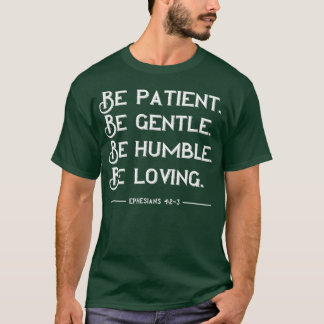 Var tålmodig och vänlig, ödmjuk loving t shirt