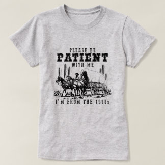 VAR TÅLMSAM MED MIG JAG ÄR FRÅN 1900-TALET T SHIRT
