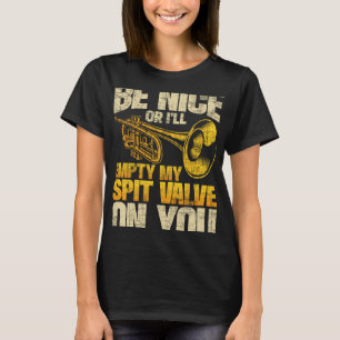 Var trevlig eller så ska jag tömma min spit-ventil t shirt