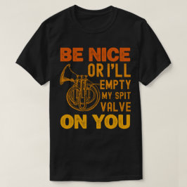 Var trevlig eller så ska jag tömma min spit-ventil t shirt