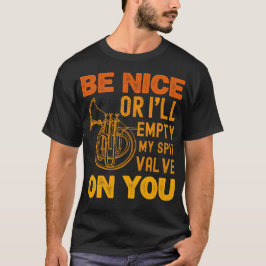 Var trevlig eller så ska jag tömma min spit-ventil t shirt