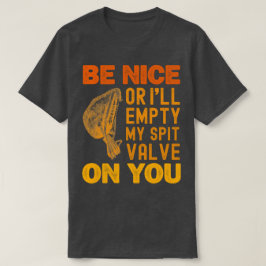 Var trevlig eller så ska jag tömma min spottventil t shirt
