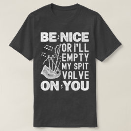 Var trevlig eller så ska jag tömma min sprivventil t shirt