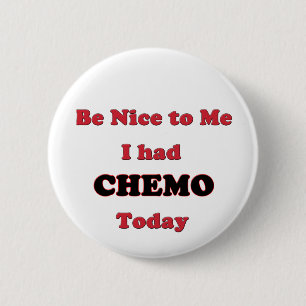 Var trevlig till mig som jag hade Chemo i dag Knapp
