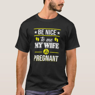 Var trevlig till mig som min fru är gravid t shirt