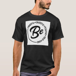 Var uppmärksam, tacksam, positiv, sann, vänlig t shirt