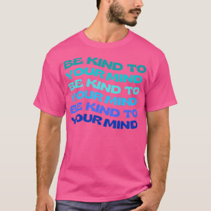 Var vänliga mot dina mentala hälsofrågor t shirt