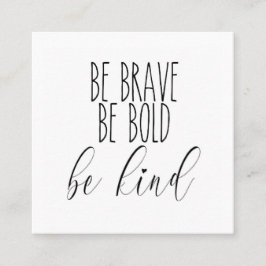 vara modigare, vara djärva, var snäll och visa aff fyrkantigt visitkort