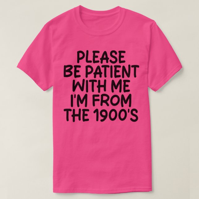 VARA PATIENT MED MIG IM FRÅN 1900-TALET 4 T SHIRT (Design framsida)
