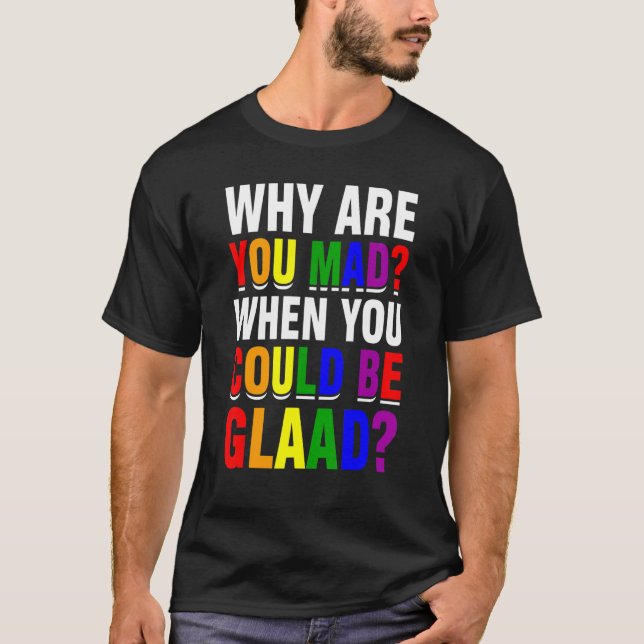 Varför är du arg när du kan bli Glaad Lgbt-Pride? T Shirt (Framsida)