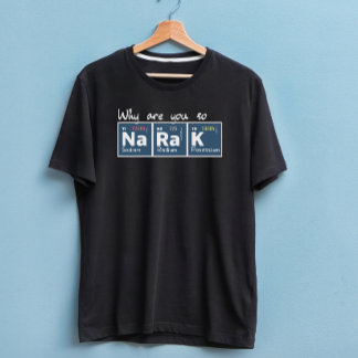 Varför är du så natriumkaliumkaliumbpresenter? t shirt