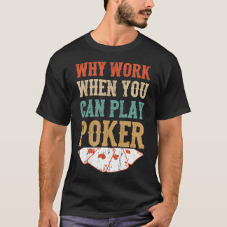 Varför arbeta när du kan spela poker kasino spelko t shirt