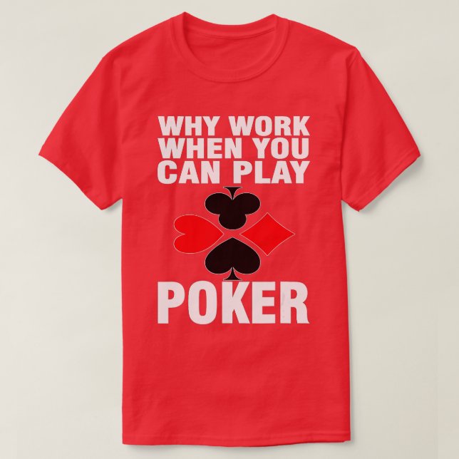 Varför arbeta när du kan spela upp Poker T Shirt (Design framsida)