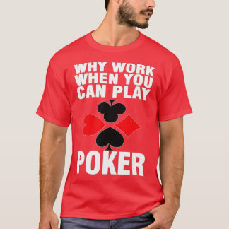 Varför arbeta när du kan spela upp Poker T Shirt