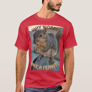 Varför bekymmer? Ha en jordnöt (ekorreT-tröja) T Shirt