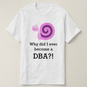 "Varför blev jag någonsin en DBA?!" + Ledsen Snige Tröja