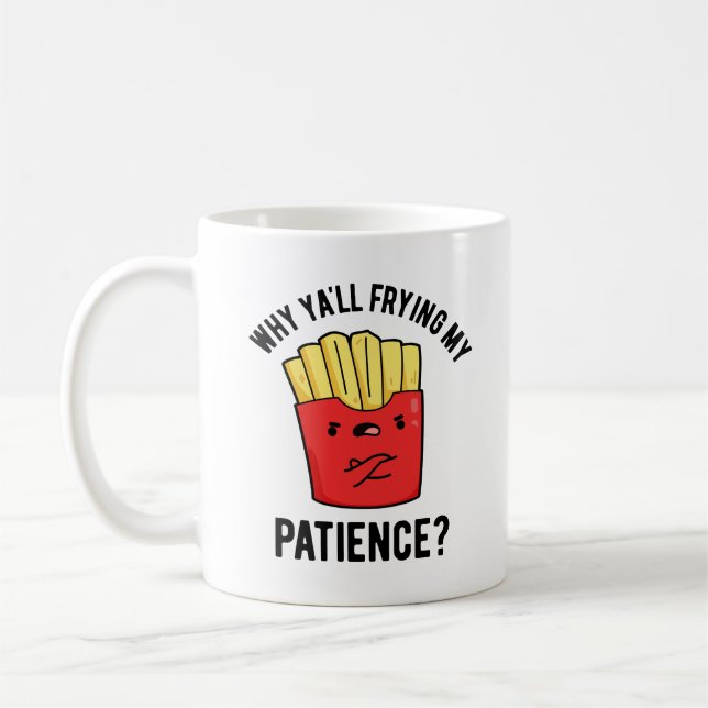 Varför du inte vill ha min tålamod, Fries Pun Kaffemugg (Vänster)