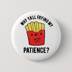 Varför du inte vill ha min tålamod, Fries Pun Knapp