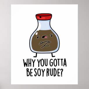 Varför du måste vara Soy Rude Funny Soy Sauce Pun Poster