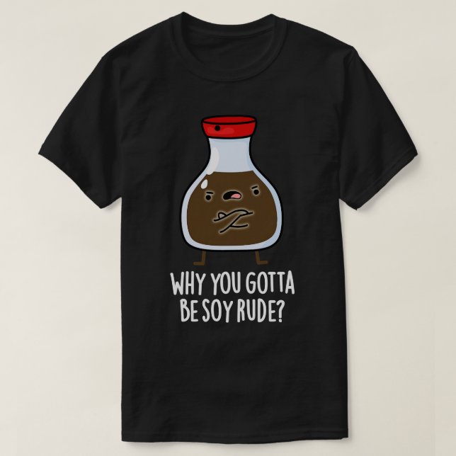 Varför du måste vara Soy Rude Soy Sauce Pun T Shirt (Design framsida)