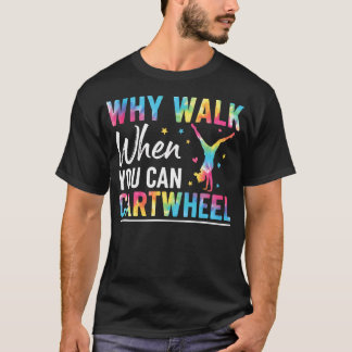 Varför Gå När Du Kan Utföra Hjul Gymnastik T Shirt