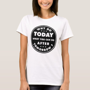 Varför gör du i dag det du kan göra efter i morgon t shirt