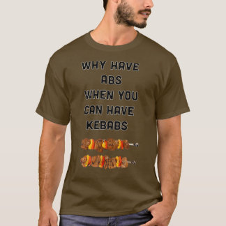 Varför har ABS när du kan ha Kebabs? T Shirt