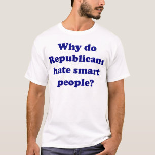 Varför hatar republikaner smart folk? tee shirt