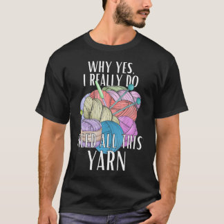 Varför Ja Jag Behöver All Virkgarn Verkligen T Shirt