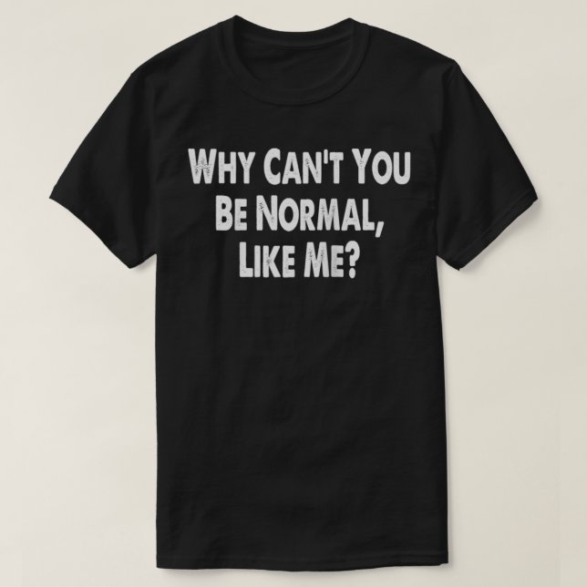Varför kan du inte vara normal som jag? t shirt (Design framsida)