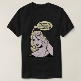 "VARFÖR KAN INTE MIN BOYFRIEND VARA EN COPWATCHER? T SHIRT