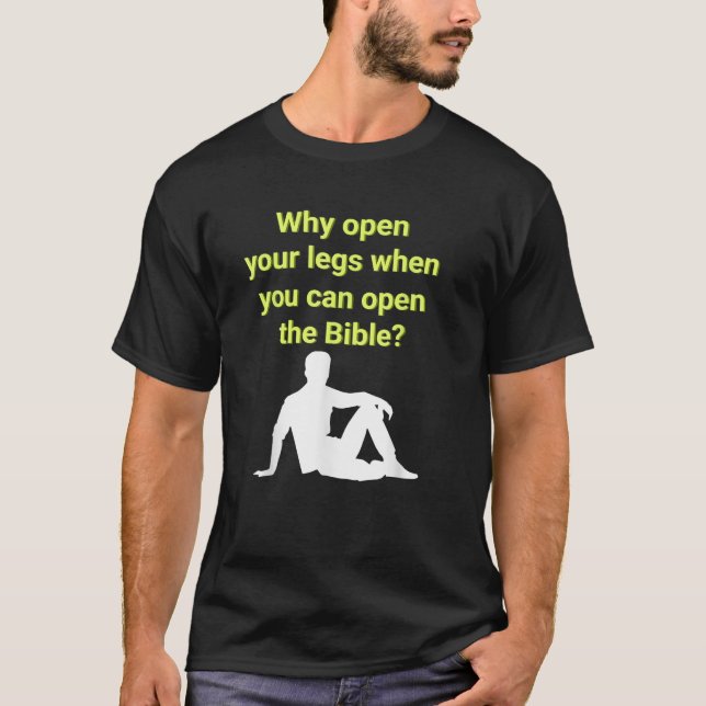 Varför öppna Benen när du kan öppna Bibelminnet T Shirt (Framsida)