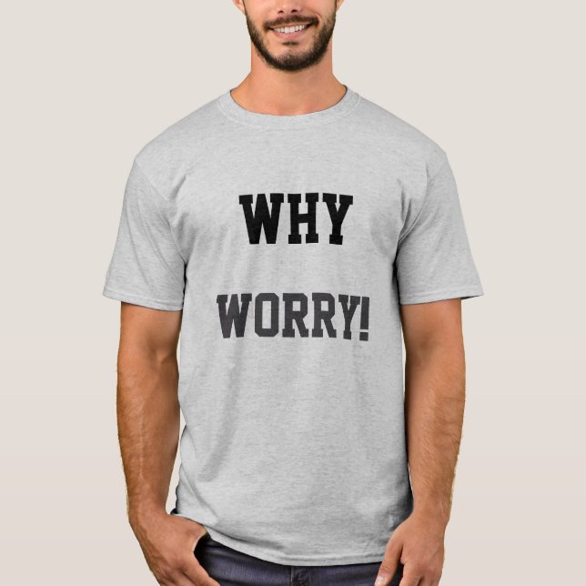 "Varför oroa dig!" Fet Påstående T Shirt (Framsida)