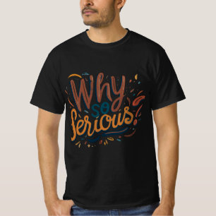 Varför så allvarligt? t shirt