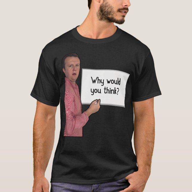 Varför skulle du Tänka? T Shirt (Framsida)