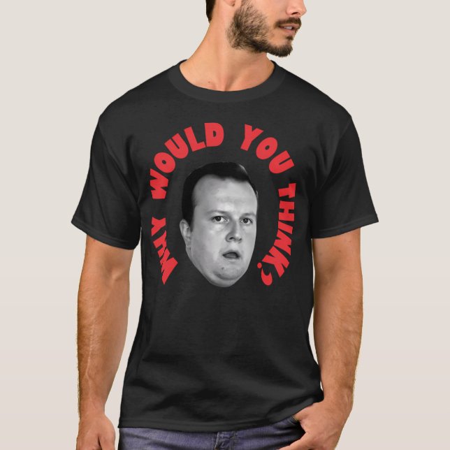 Varför skulle du Tänka? T Shirt (Framsida)