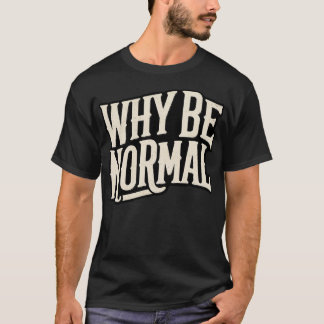 Varför vara normal t shirt
