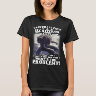 Varg att jag skulle kontrollera min attityd... t shirt