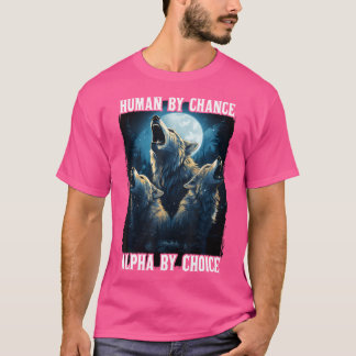 Varg Human by Chance Alpha by Choice T Shirt