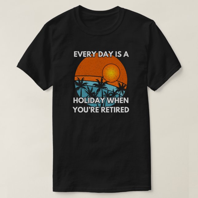 Varje dag är en Helgdag när du är pensionerad | Fu T Shirt (Design framsida)