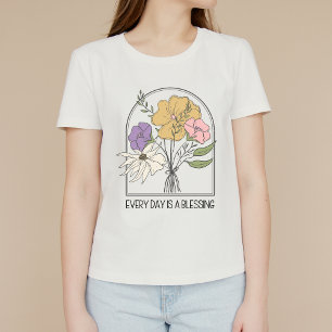 Varje dag är en välsignelse, en uppmjukning, en in t shirt