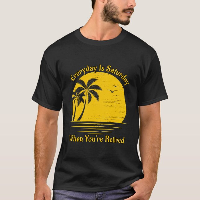 Varje dag är lördag när du är pensionerad t shirt (Framsida)