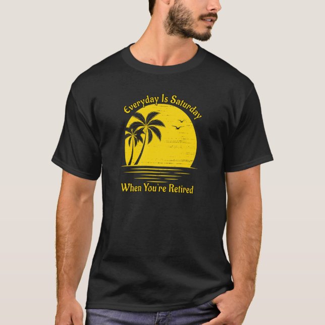 Varje dag är lördag när du är pensionerad t shirt (Framsida)