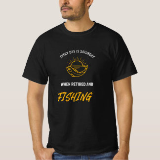 VARJE DAG ÄR LÖRDAG NÄR MAN ÄR PENSIONERAD OCH FIS T SHIRT