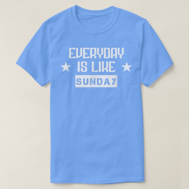 Varje dag är som Söndag Funny Sarcastic Humor T Shirt (Design framsida)